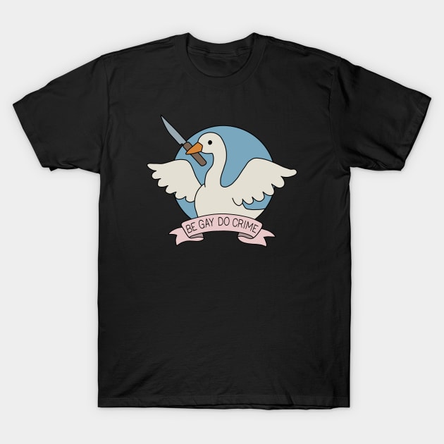 Be Gay Do Crime - Goose T-Shirt by valentinahramov